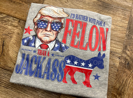 I'd rather vote for a felon than a Jackass - DTF TRANSFER
