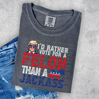 I'd rather vote for a felon than a Jackass-white letters - DTF TRANSFER