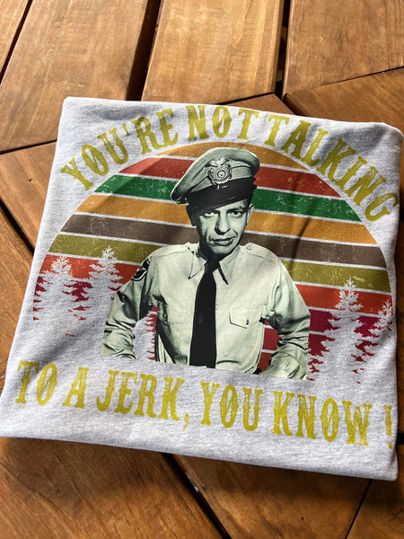 You’re Not Talking To A Jerk You Know Completed Tee- Wholesale