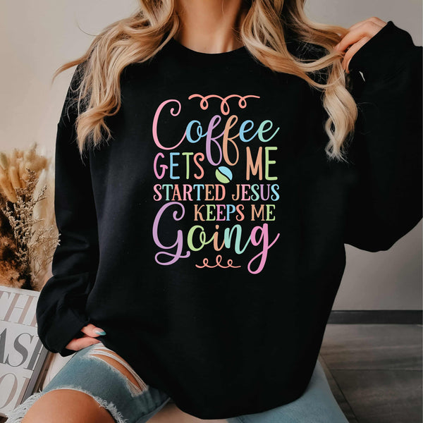 Coffee Gets Me Started Jesus Keeps Me Going   | DTF TRANSFER |